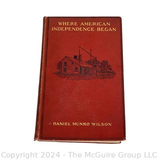 "Where American Independence Began" by Daniel Munro Wilson and Published by Houghton Mifflin & Co. 1902