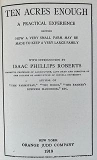 Book Title Ten Acres Enough by Isaac Phillips Rogers <br>

<br><br>

Removal Options:<br><br> Sat (Nov 8) & Sun (Nov 9) 11-3pm, 56 Scotch Hill Rd., Cambridge NY 12816<br><br>

Sat (Nov 15) 12-2pm, TMG Warehouse, 2800 Juniper St., Fairfax, VA 22031<br><br>

Request Shipping (david@themcguiregroupllc.com) 