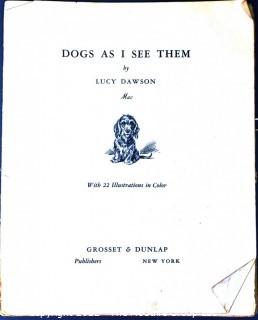 Dogs As I See Them by Lucy & Mac Dawson, Published by NY: Grosset & Dunlap, 1937. Cover missing. 