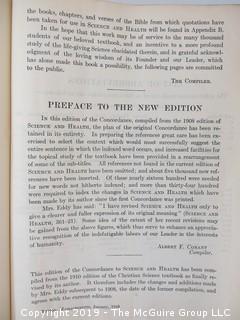 Religous Book: "A Complete Concordance to Science and Health with Key to the Scriptures" by Mary Baker Eddy; 1933; President of the Massachusetts Metaphysical College, Boston    About the author: Mary Baker Eddy (1821-1910) was an influential American author, teacher, and religious leader, noted for her groundbreaking ideas about spirituality and health, which she named Christian Science. She articulated those ideas in her major work, Science and Health with Key to the Scriptures, first published in 1875. Four years later she founded the Church of Christ, Scientist, which today has branch churches and societies around the world. In 1908 she launched The Christian Science Monitor, a leading international newspaper, the recipient, to date, of seven Pulitzer Prizes.  